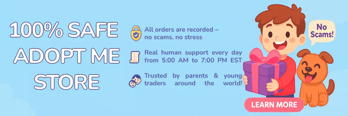 Adopt Me! 100% Safe Store
No Scams, No Stress
Real Human Support